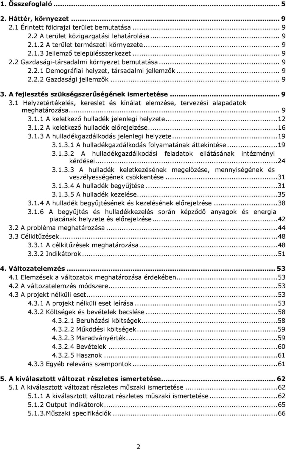 A fejlesztés szükségszerűségének ismertetése... 9 3.1 Helyzetértékelés, kereslet és kínálat elemzése, tervezési alapadatok meghatározása... 9 3.1.1 A keletkező hulladék jelenlegi helyzete... 12 3.1.2 A keletkező hulladék előrejelzése.