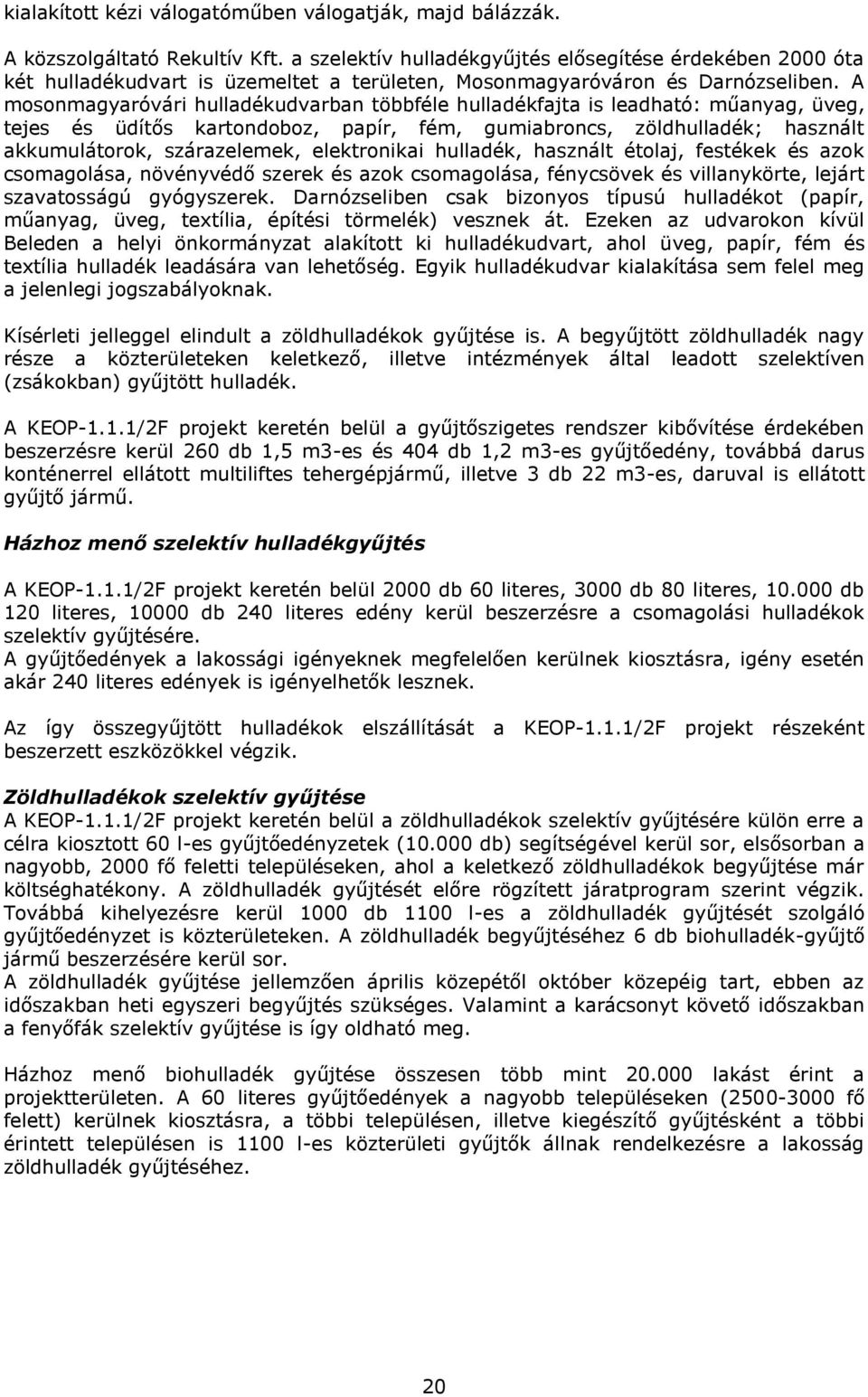 A mosonmagyaróvári hulladékudvarban többféle hulladékfajta is leadható: műanyag, üveg, tejes és üdítős kartondoboz, papír, fém, gumiabroncs, zöldhulladék; használt akkumulátorok, szárazelemek,