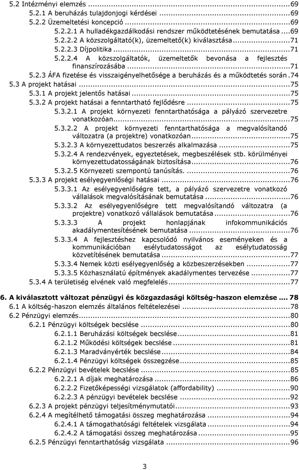 3 A projekt hatásai... 75 5.3.1 A projekt jelentős hatásai... 75 5.3.2 A projekt hatásai a fenntartható fejlődésre... 75 5.3.2.1 A projekt környezeti fenntarthatósága a pályázó szervezetre vonatkozóan.