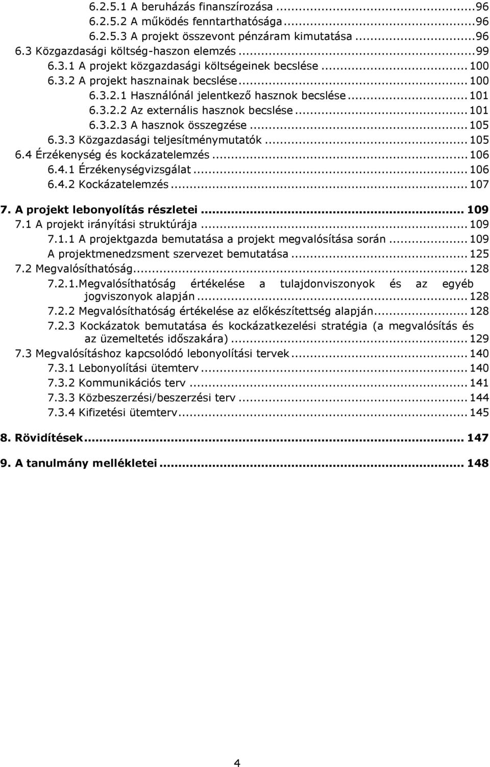 .. 105 6.4 Érzékenység és kockázatelemzés... 106 6.4.1 Érzékenységvizsgálat... 106 6.4.2 Kockázatelemzés... 107 7. A projekt lebonyolítás részletei... 109 7.1 A projekt irányítási struktúrája... 109 7.1.1 A projektgazda bemutatása a projekt megvalósítása során.