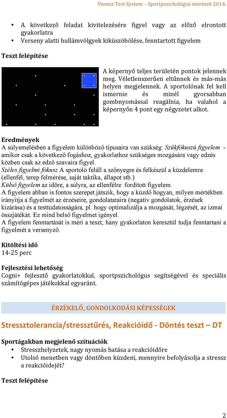 A súlyemelésben a figyelem különböző típusaira van szükség: Szűkfókuszú figyelem - amikor csak a következő fogáshoz, gyakorlathoz szükséges mozgására vagy edzés közben csak az edző szavaira figyel.