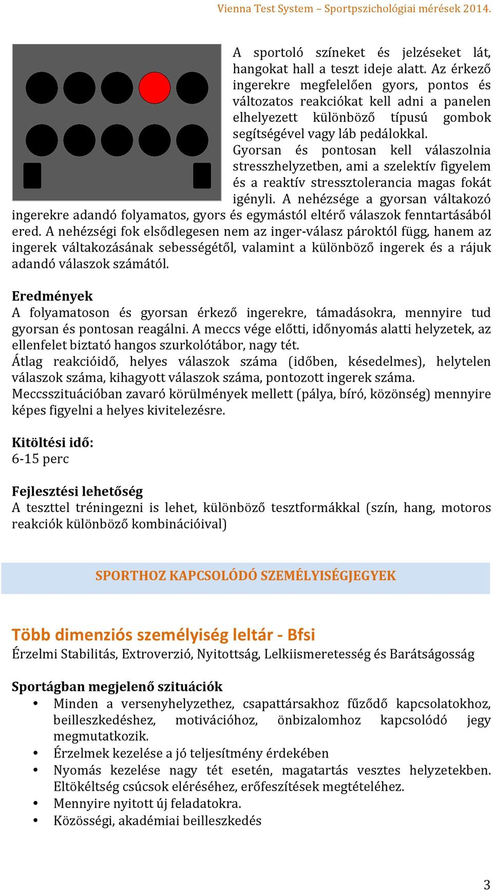 Gyorsan és pontosan kell válaszolnia stresszhelyzetben, ami a szelektív figyelem és a reaktív stressztolerancia magas fokát igényli.