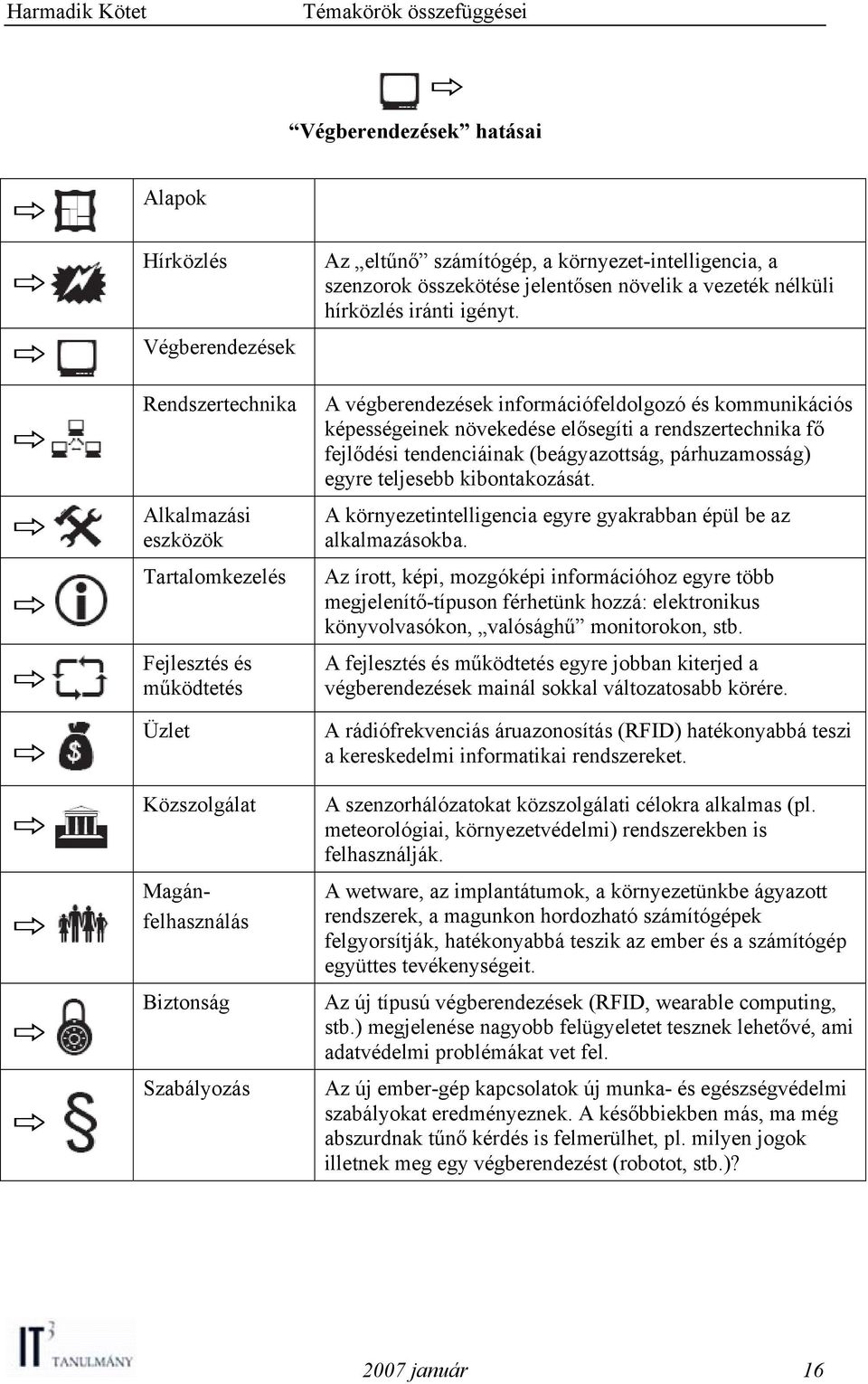 A végberendezések információfeldolgozó és kommunikációs képességeinek növekedése elősegíti a rendszertechnika fő fejlődési tendenciáinak (beágyazottság, párhuzamosság) egyre teljesebb kibontakozását.