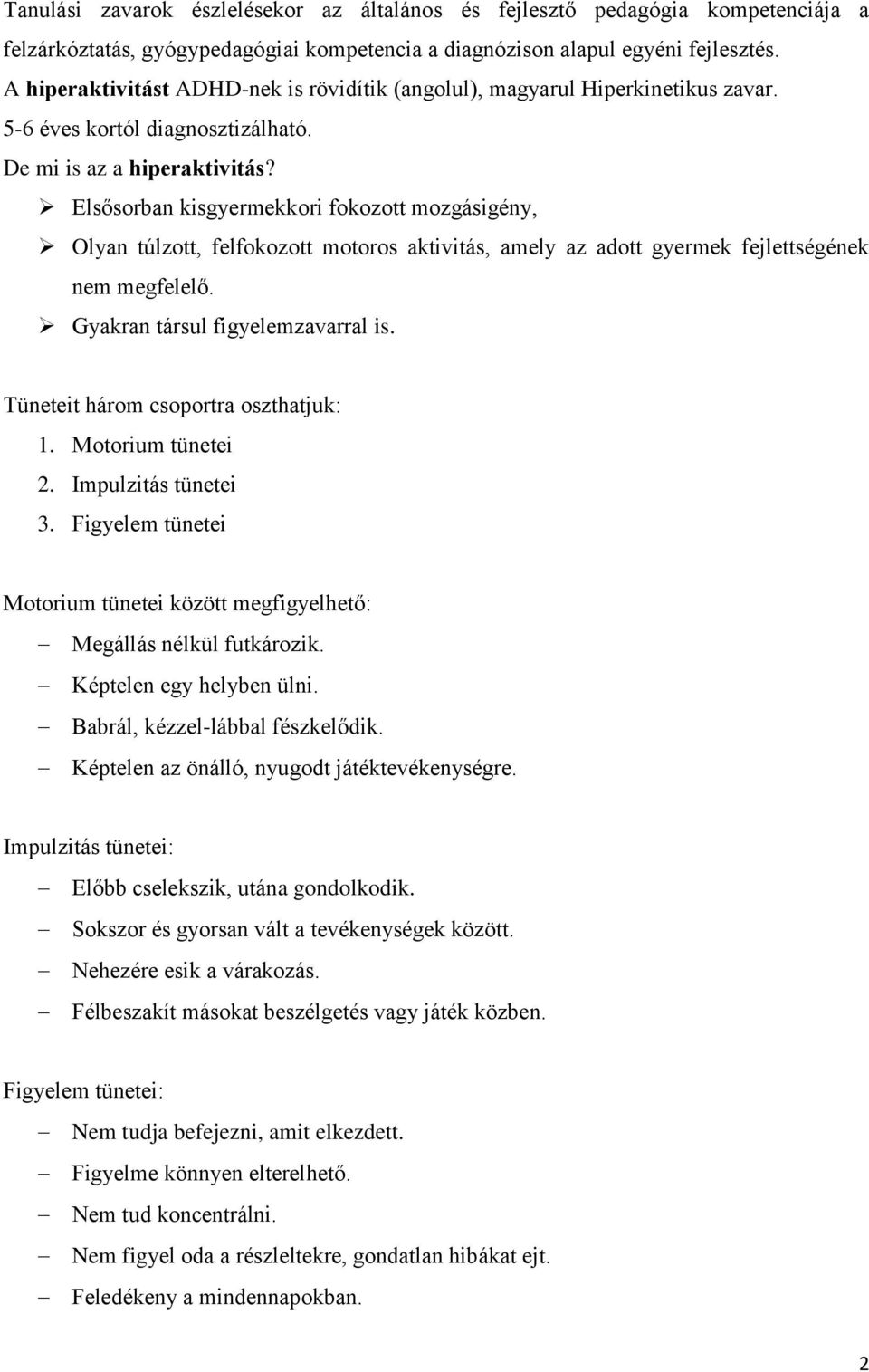 Elsősorban kisgyermekkori fokozott mozgásigény, Olyan túlzott, felfokozott motoros aktivitás, amely az adott gyermek fejlettségének nem megfelelő. Gyakran társul figyelemzavarral is.