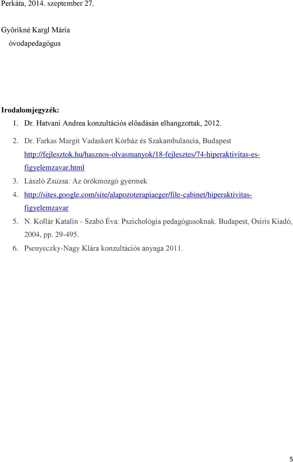 hu/hasznos-olvasmanyok/18-fejlesztes/74-hiperaktivitas-esfigyelemzavar.html 3. László Zsuzsa: Az örökmozgó gyermek 4. http://sites.google.