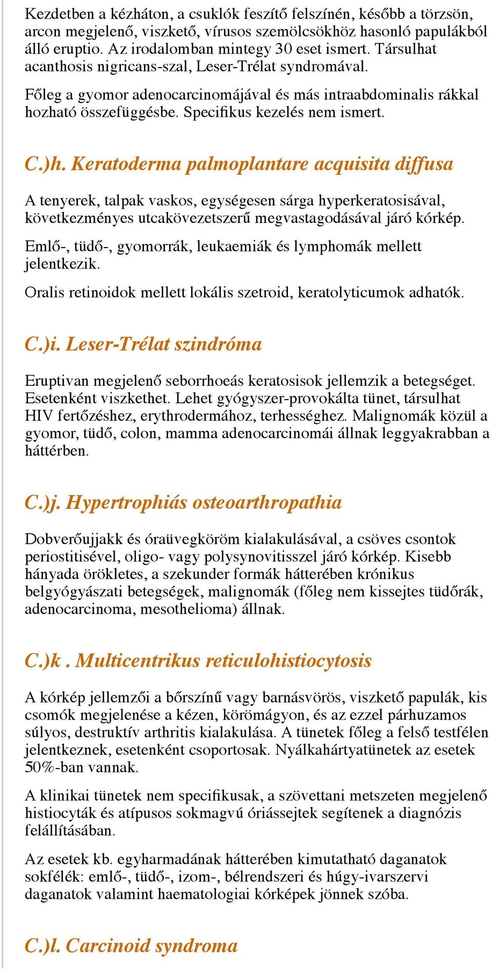 Keratoderma palmoplantare acquisita diffusa A tenyerek, talpak vaskos, egységesen sárga hyperkeratosisával, következményes utcakövezetszerű megvastagodásával járó kórkép.