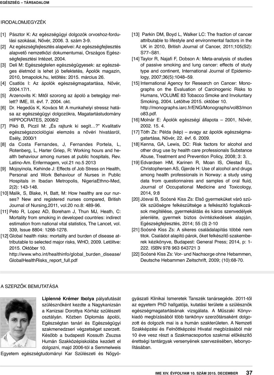 [3] Deli M: Egészségtelen egészségügyesek: az egészséges életmód is lehet jó befektetés, Ápolók magazin, 2010, bmapolok.hu, letöltés: 2015. március 26.