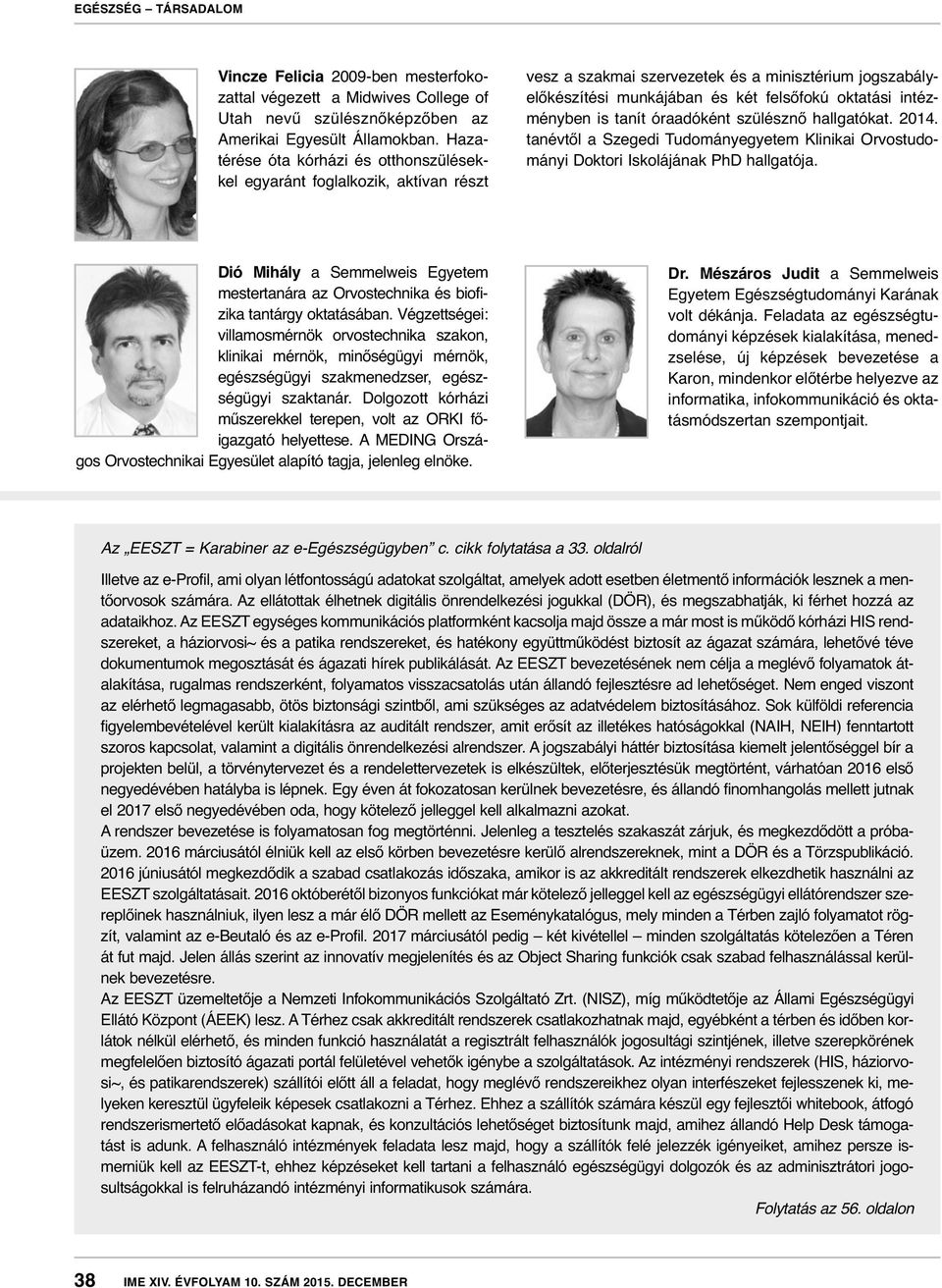 intézményben is tanít óraadóként szülésznő hallgatókat. 2014. tanévtől a Szegedi Tudományegyetem Klinikai Orvostudo - mányi Doktori Iskolájának PhD hallgatója.