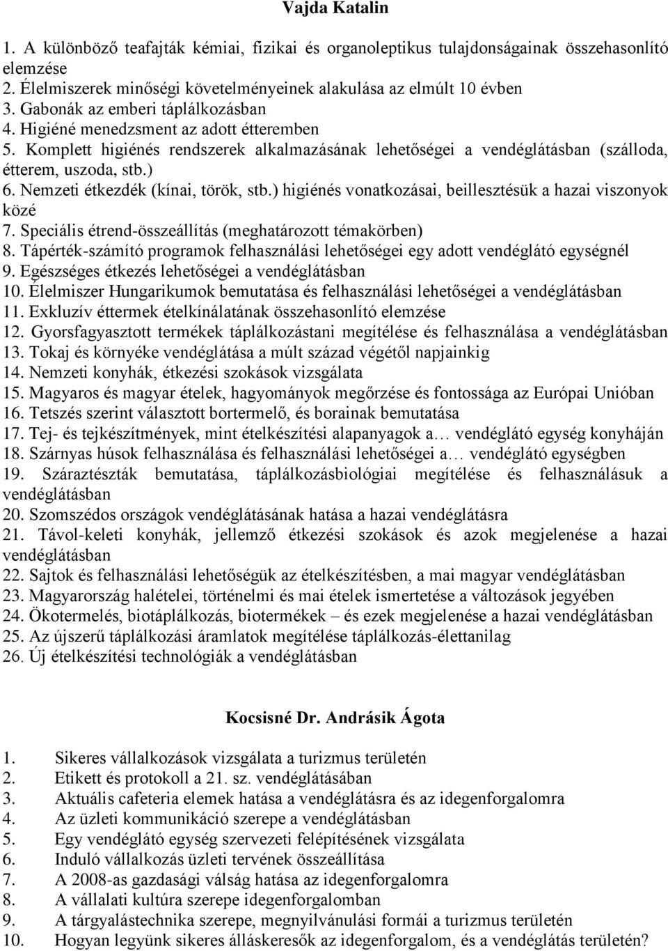 Nemzeti étkezdék (kínai, török, stb.) higiénés vonatkozásai, beillesztésük a hazai viszonyok közé 7. Speciális étrend-összeállítás (meghatározott témakörben) 8.