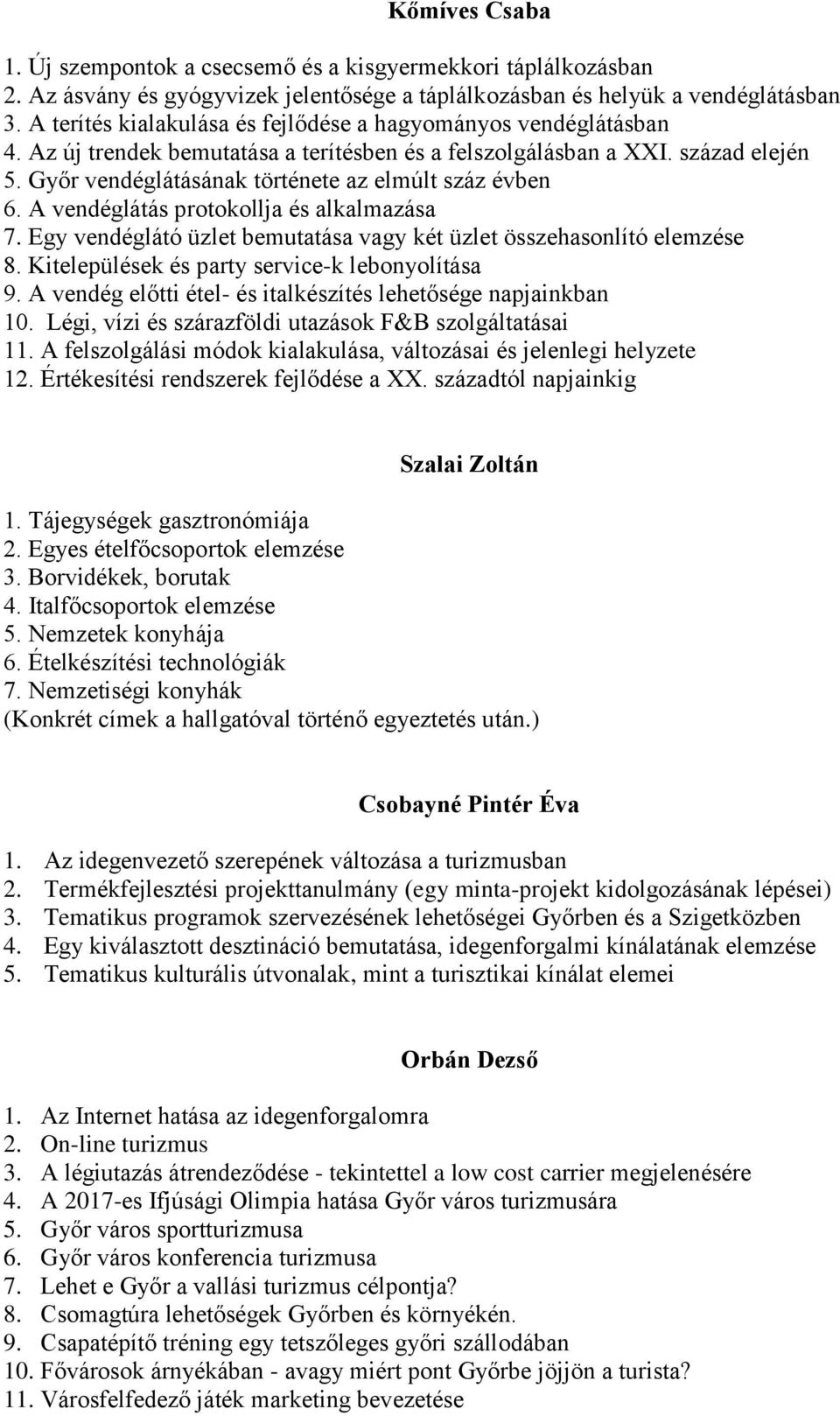 Győr vendéglátásának története az elmúlt száz évben 6. A vendéglátás protokollja és alkalmazása 7. Egy vendéglátó üzlet bemutatása vagy két üzlet összehasonlító elemzése 8.