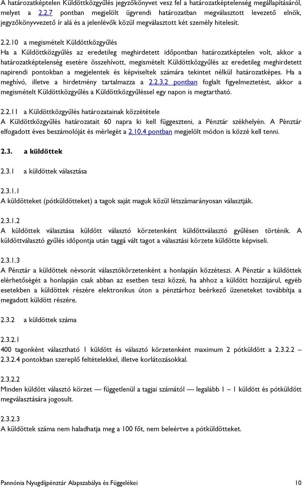 a Küldöttközgyűlés az eredetileg meghirdetett időpontban határozatképtelen volt, akkor a határozatképtelenség esetére összehívott, megismételt Küldöttközgyűlés az eredetileg meghirdetett napirendi