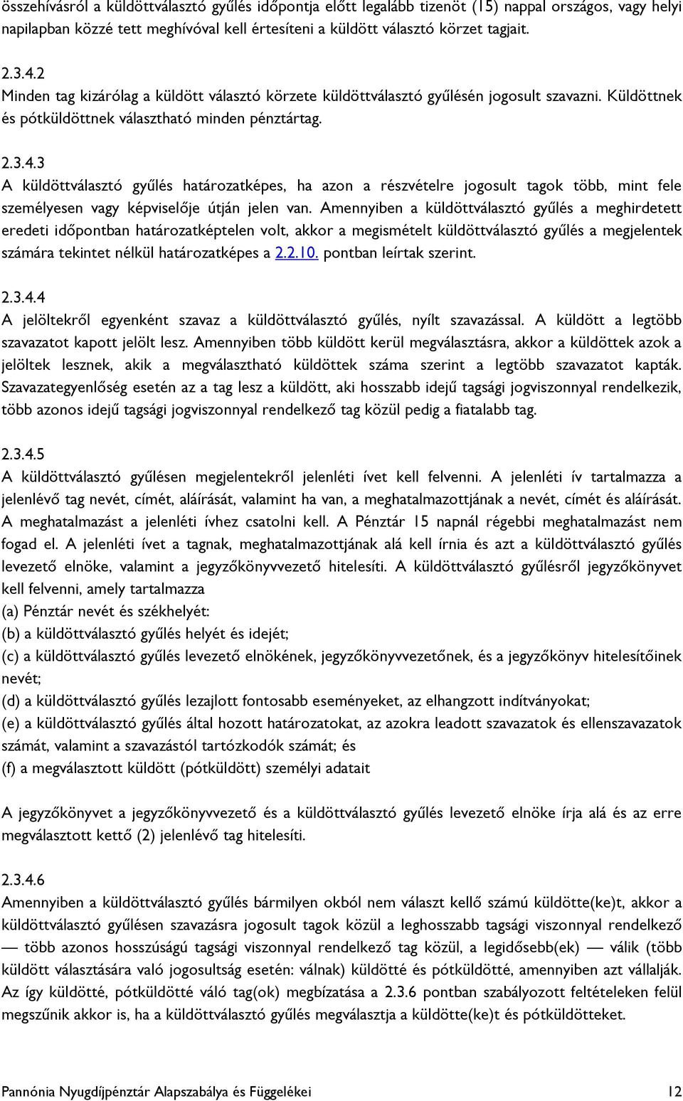 3 A küldöttválasztó gyűlés határozatképes, ha azon a részvételre jogosult tagok több, mint fele személyesen vagy képviselője útján jelen van.