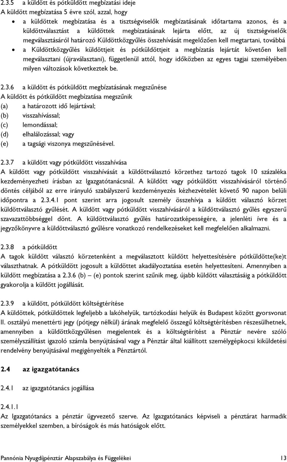 pótküldöttjeit a megbízatás lejártát követően kell megválasztani (újraválasztani), függetlenül attól, hogy időközben az egyes tagjai személyében milyen változások következtek be. 2.3.