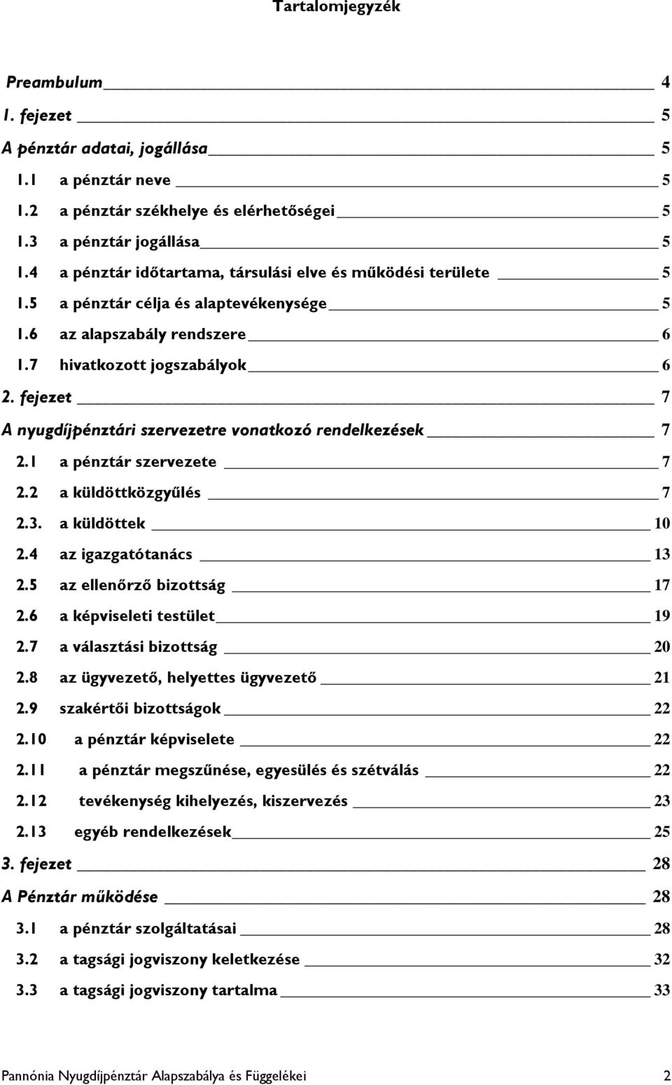 fejezet 7 A nyugdíjpénztári szervezetre vonatkozó rendelkezések 7 2.1 a pénztár szervezete 7 2.2 a küldöttközgyűlés 7 2.3. a küldöttek 10 2.4 az igazgatótanács 13 2.5 az ellenőrző bizottság 17 2.