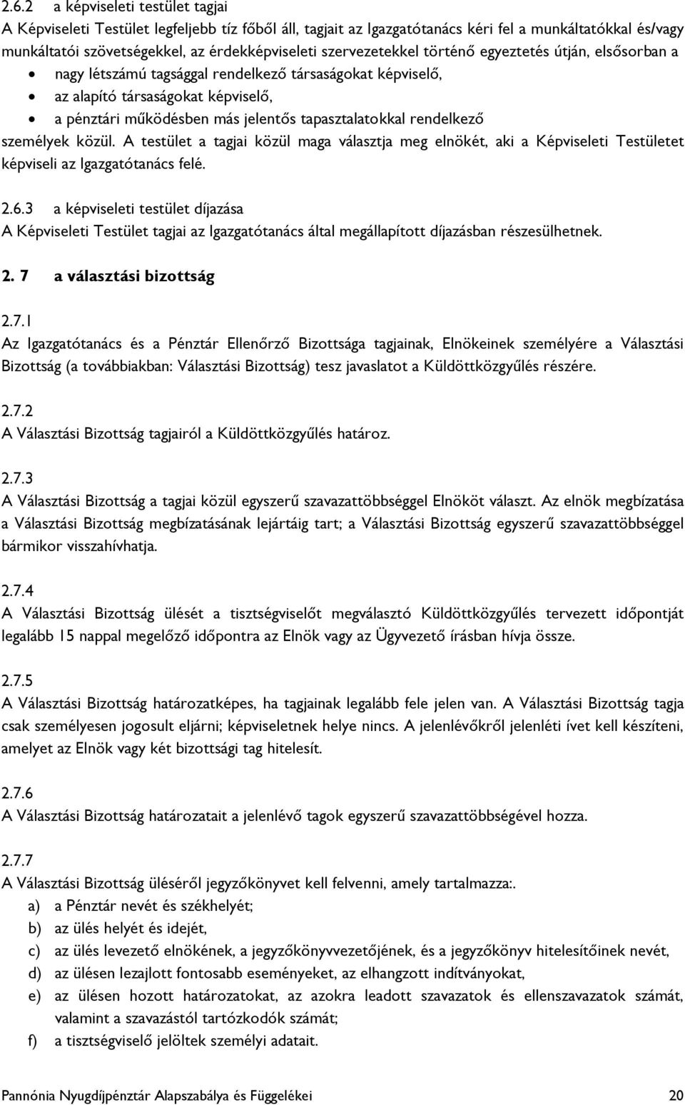 rendelkező személyek közül. A testület a tagjai közül maga választja meg elnökét, aki a Képviseleti Testületet képviseli az Igazgatótanács felé. 2.6.