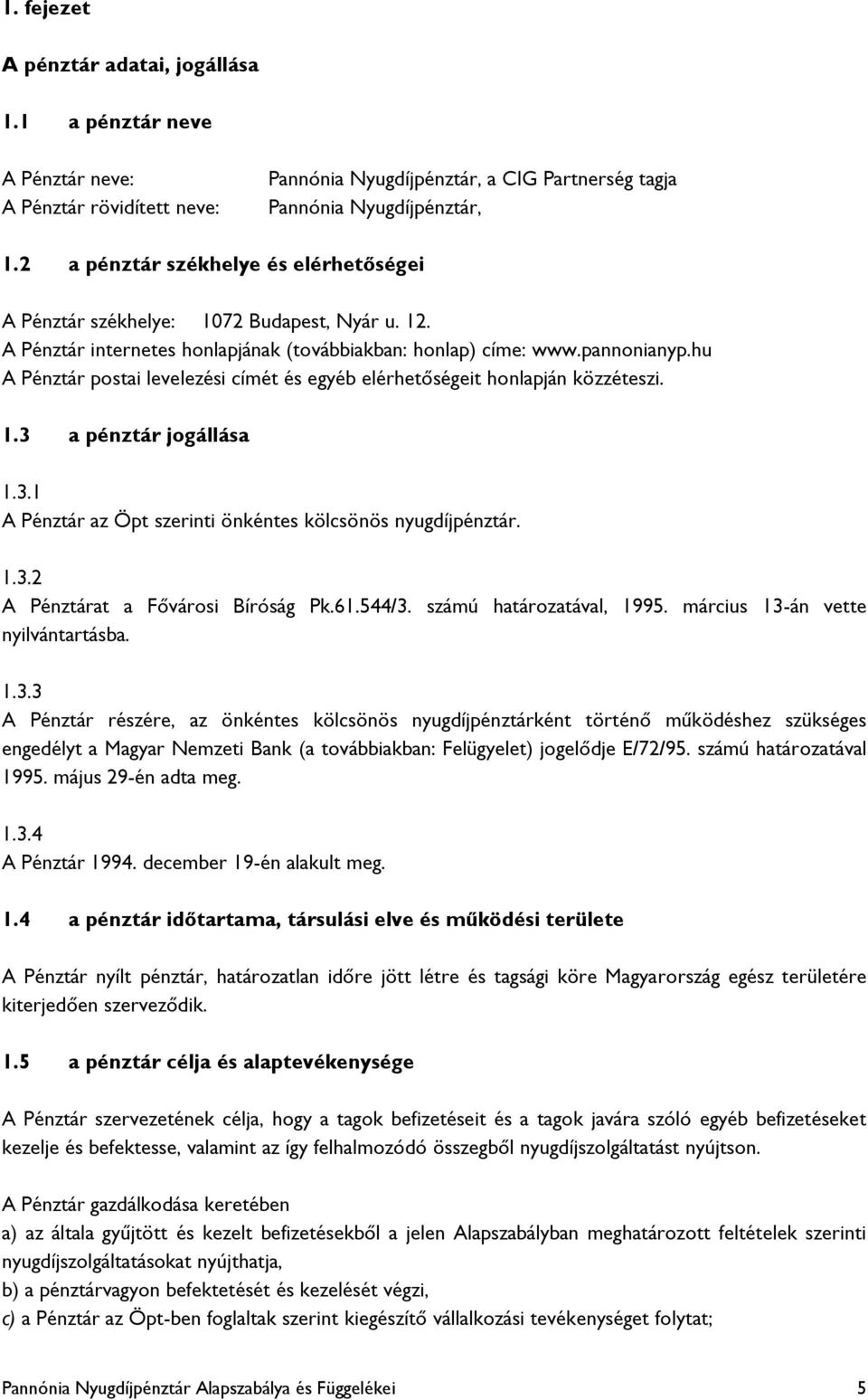 hu A Pénztár postai levelezési címét és egyéb elérhetőségeit honlapján közzéteszi. 1.3 a pénztár jogállása 1.3.1 A Pénztár az Öpt szerinti önkéntes kölcsönös nyugdíjpénztár. 1.3.2 A Pénztárat a Fővárosi Bíróság Pk.