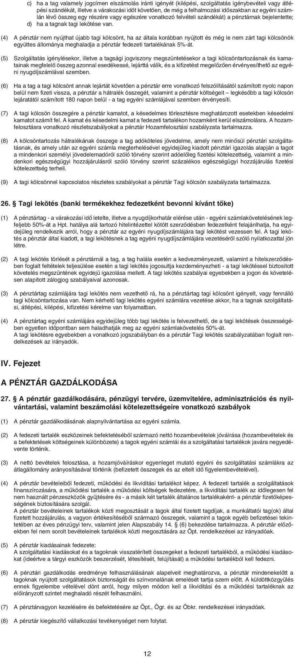 (4) A pénztár nem nyújthat újabb tagi kölcsönt, ha az általa korábban nyújtott és még le nem zárt tagi kölcsönök együttes állománya meghaladja a pénztár fedezeti tartalékának 5%-át.