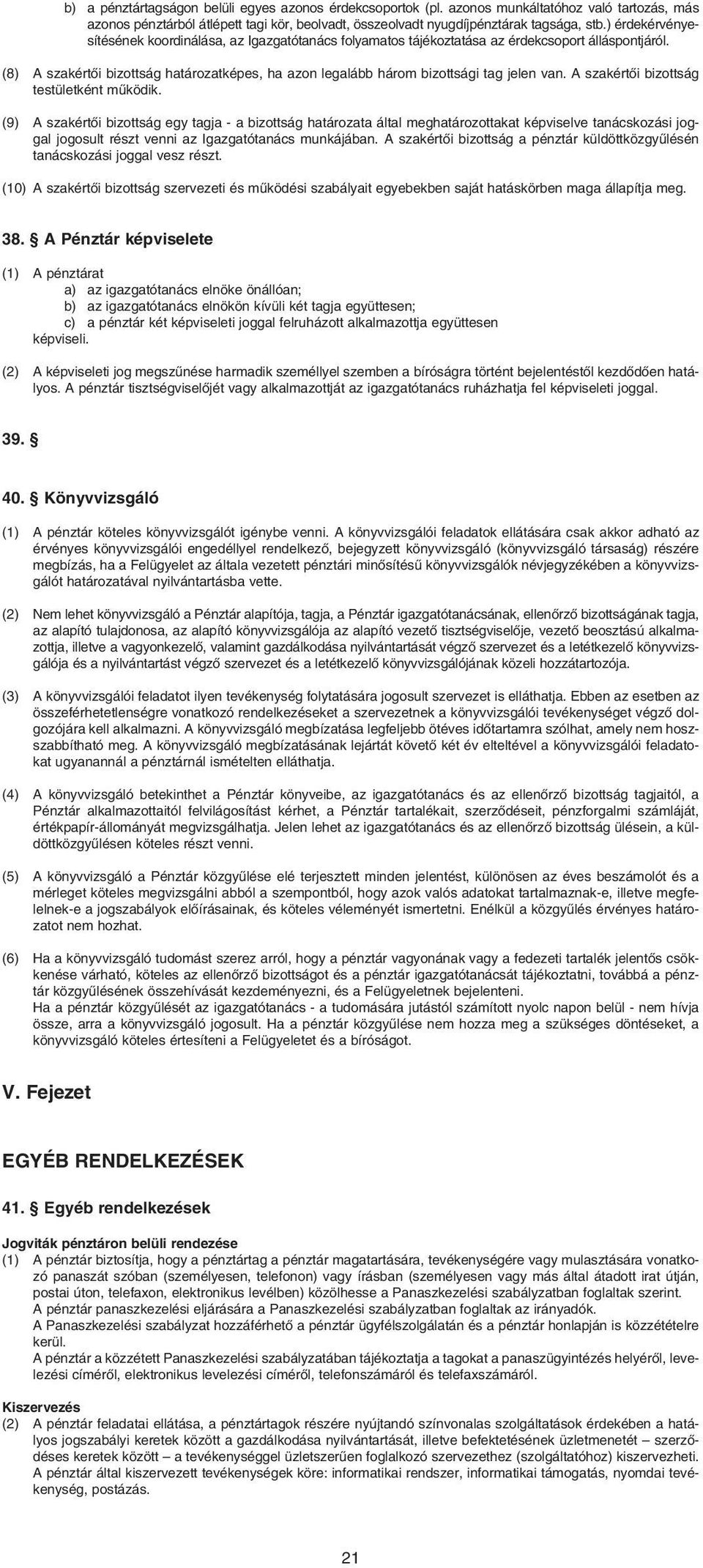 (8) A szakértôi bizottság határozatképes, ha azon legalább három bizottsági tag jelen van. A szakértôi bizottság testületként mûködik.