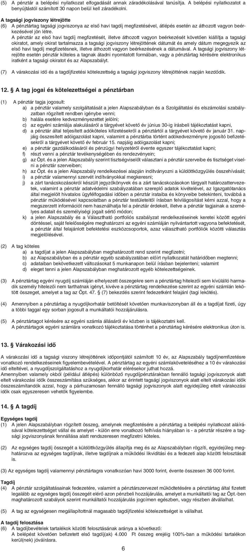 A pénztár az elsô havi tagdíj megfizetését, illetve áthozott vagyon beérkezését követôen kiállítja a tagsági okiratot, amely okirat tartalmazza a tagsági jogviszony létrejöttének dátumát és amely