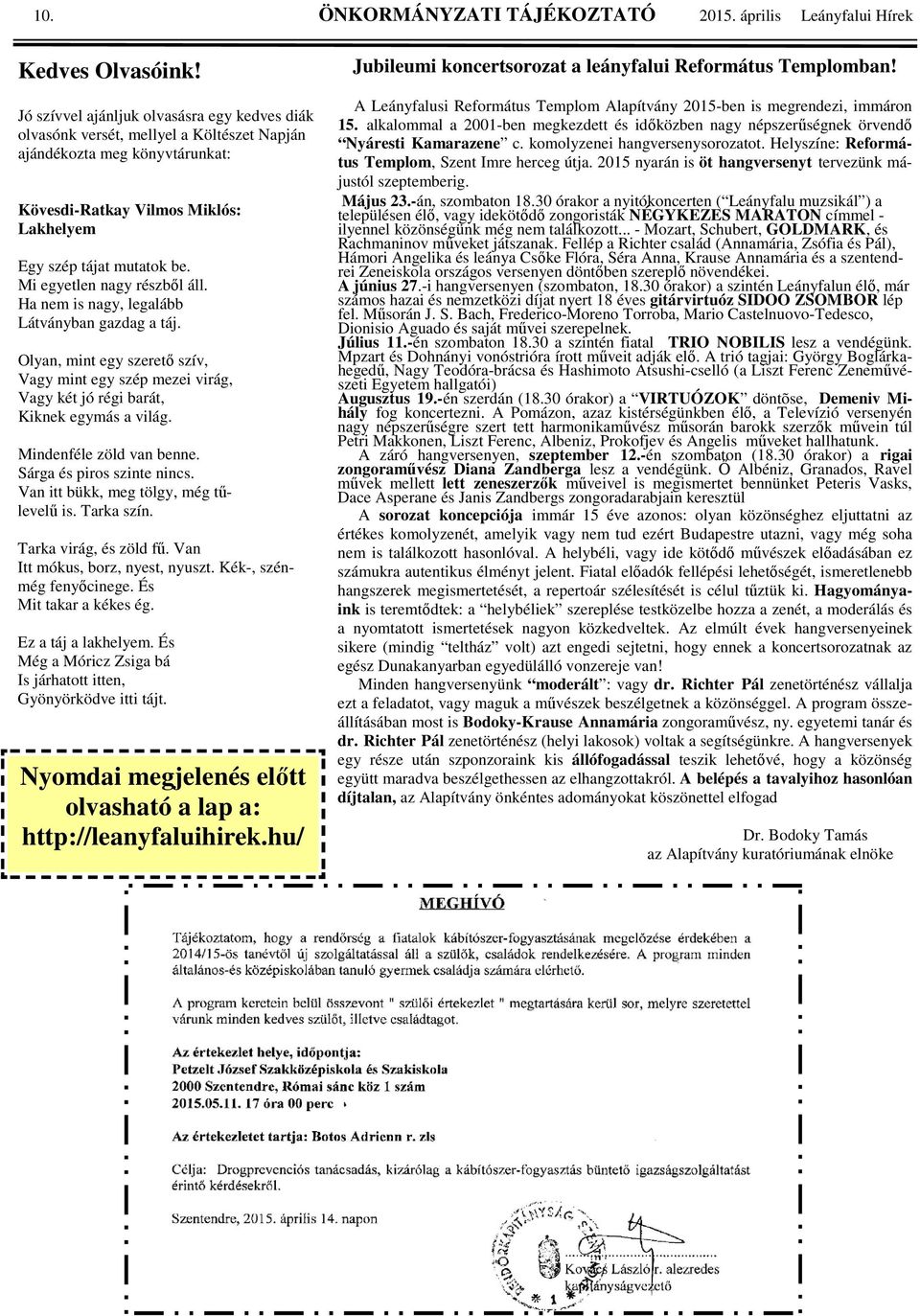 Mi egyetlen nagy részbıl áll. Ha nem is nagy, legalább Látványban gazdag a táj. Olyan, mint egy szeretı szív, Vagy mint egy szép mezei virág, Vagy két jó régi barát, Kiknek egymás a világ.