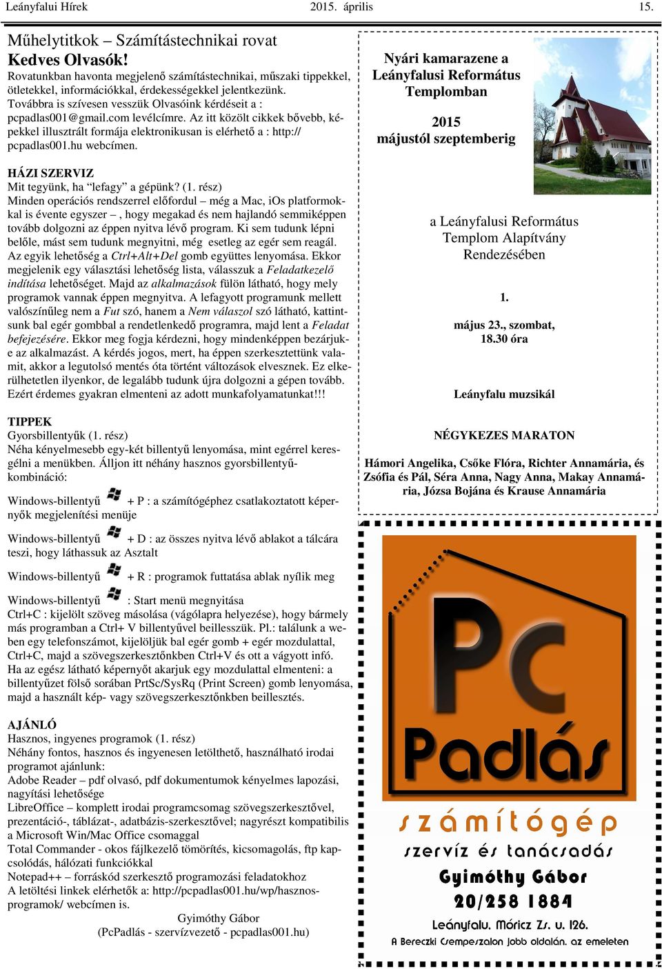 com levélcímre. Az itt közölt cikkek bıvebb, képekkel illusztrált formája elektronikusan is elérhetı a : http:// pcpadlas001.hu webcímen. HÁZI SZERVIZ Mit tegyünk, ha lefagy a gépünk? (1.