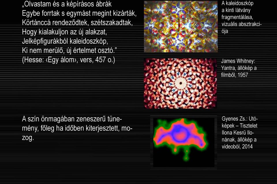 ) A kaleidoszkóp a kinti látvány fragmentálása, vizuális absztrakciója James Whitney: Yantra, állókép a filmből, 1957 A szín