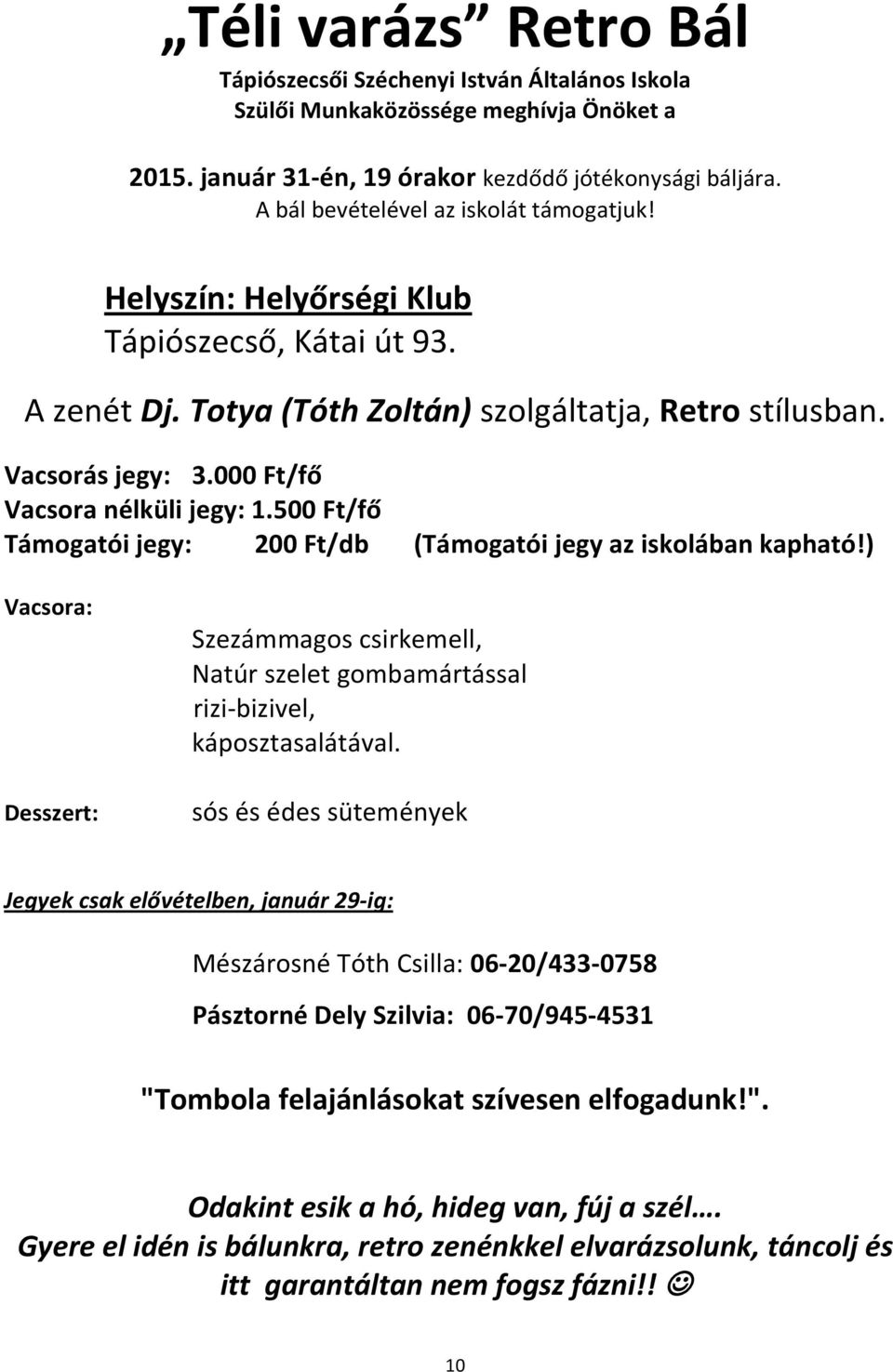 000 Ft/fő Vacsora nélküli jegy: 1.500 Ft/fő Támogatói jegy: 200 Ft/db (Támogatói jegy az iskolában kapható!