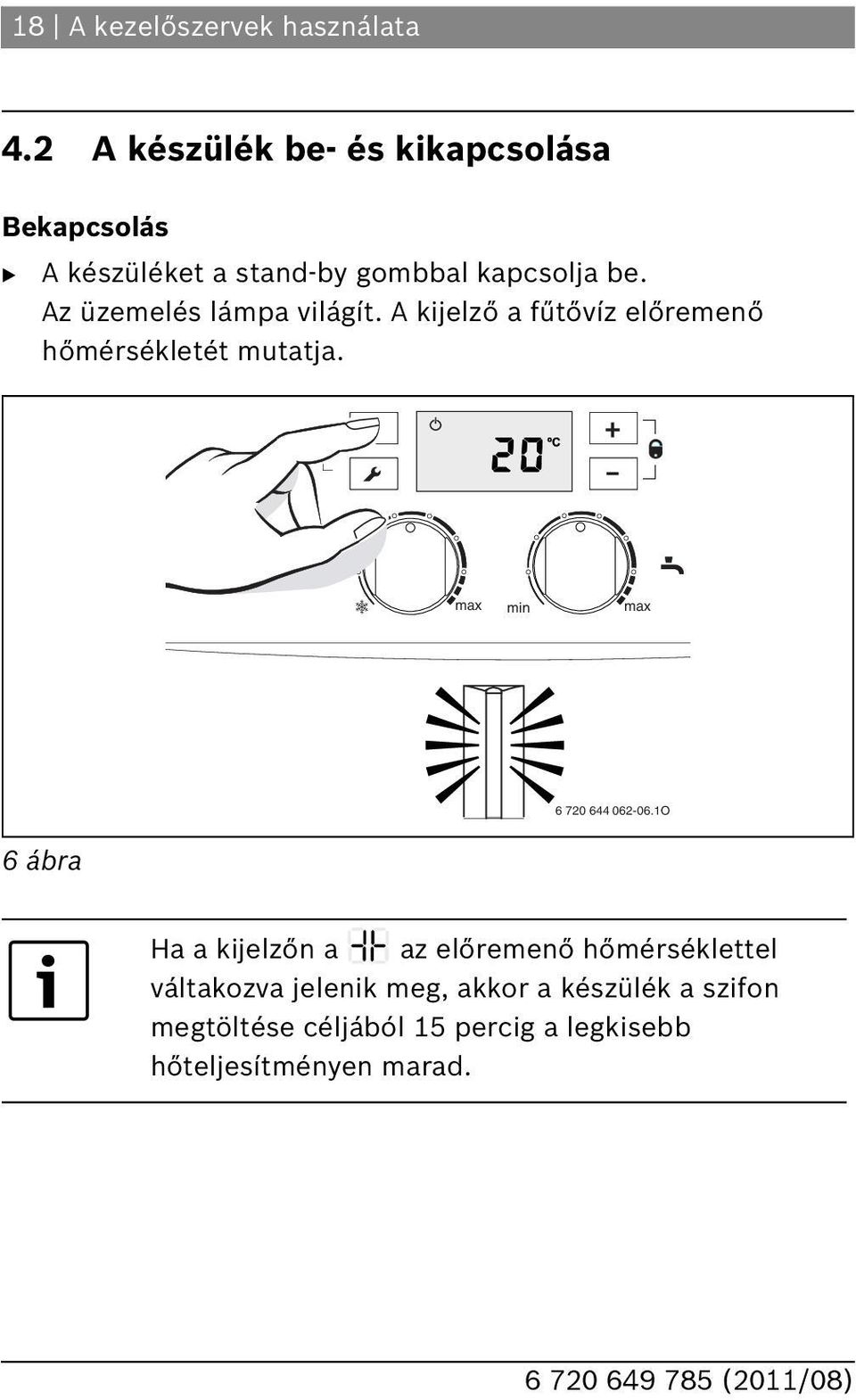 Az üzemelés lámpa világít. A kijelző a fűtővíz előremenő hőmérsékletét mutatja.