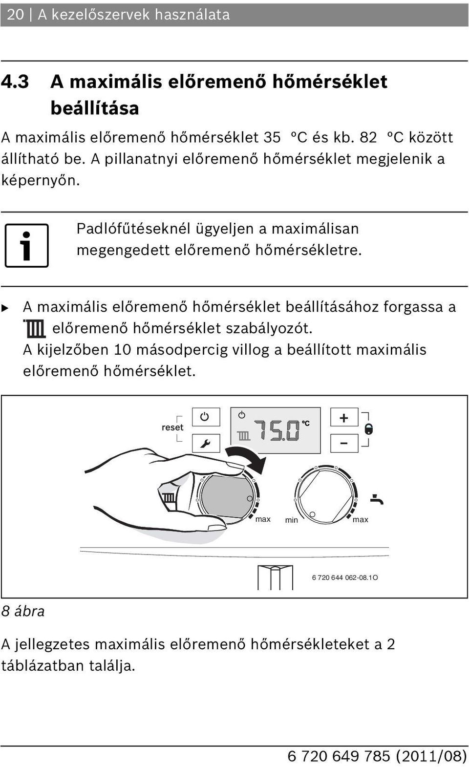 Padlófűtéseknél ügyeljen a maximálisan megengedett előremenő hőmérsékletre.