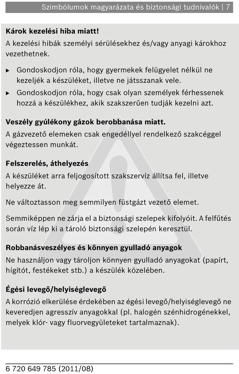 Gondoskodjon róla, hogy csak olyan személyek férhessenek hozzá a készülékhez, akik szakszerűen tudják kezelni azt. Veszély gyúlékony gázok berobbanása miatt.