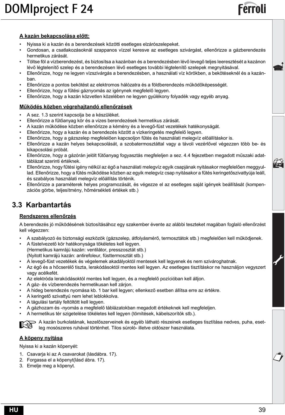 Töltse föl a vízberendezést, és biztosítsa a kazánban és a berendezésben lév leveg teljes leeresztését a kazánon lév légtelenít szelep és a berendezésen lév esetleges további légtelenít szelepek