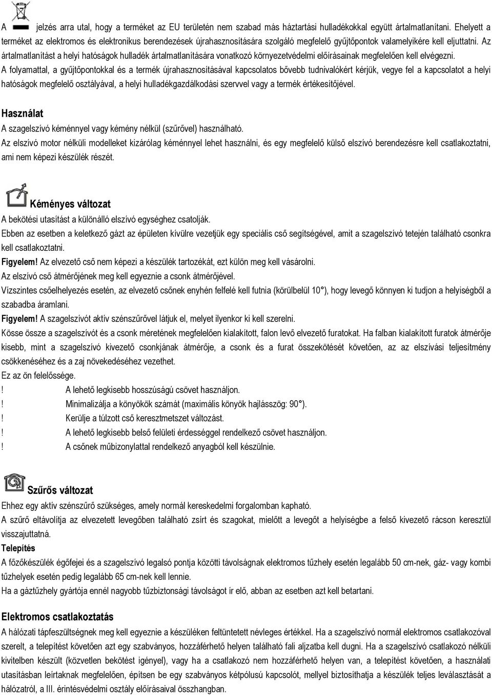 Az ártalmatlanítást a helyi hatóságok hulladék ártalmatlanítására vonatkozó környezetvédelmi előírásainak megfelelően kell elvégezni.