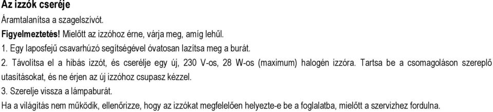 Távolítsa el a hibás izzót, és cserélje egy új, 230 V-os, 28 W-os (maximum) halogén izzóra.