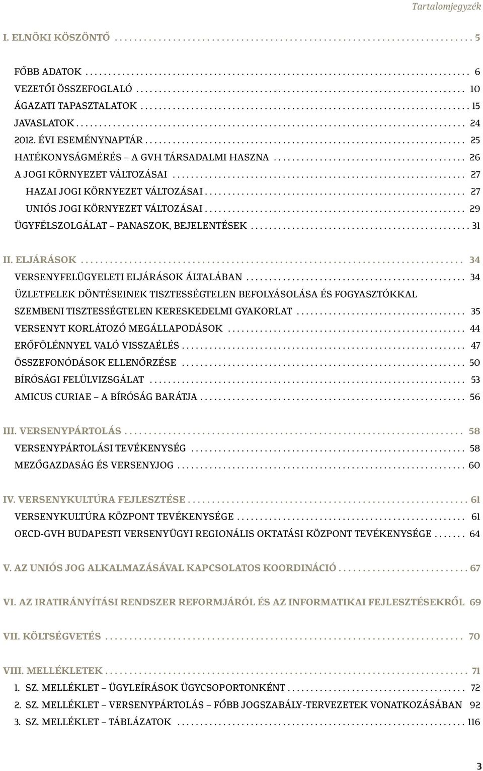 .. 29 ÜGYFÉLSZOLGÁLAT PANASZOK, BEJELENTÉSEK... 31 II. ELJÁRÁSOK... 34 VERSENYFELÜGYELETI ELJÁRÁSOK ÁLTALÁBAN.