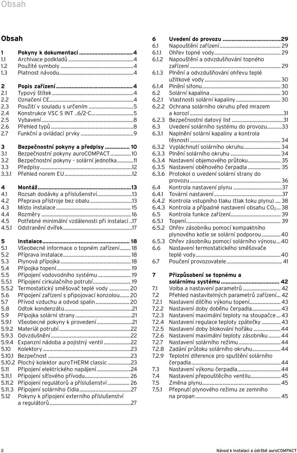 ... Předpisy..... Přehled norem EU... 4 Montáž... 4. Rozsah dodávky a příslušenství... 4. Přeprava přístroje bez obalu... 4. Místo instalace... 5 4.4 Rozměry... 6 4.