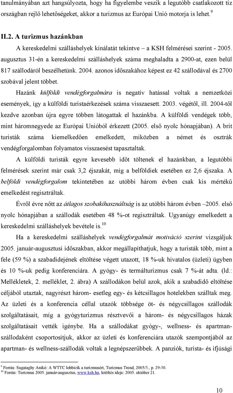 augusztus 31-én a kereskedelmi szálláshelyek száma meghaladta a 2900-at, ezen belül 817 szállodáról beszélhetünk. 2004. azonos időszakához képest ez 42 szállodával és 2700 szobával jelent többet.