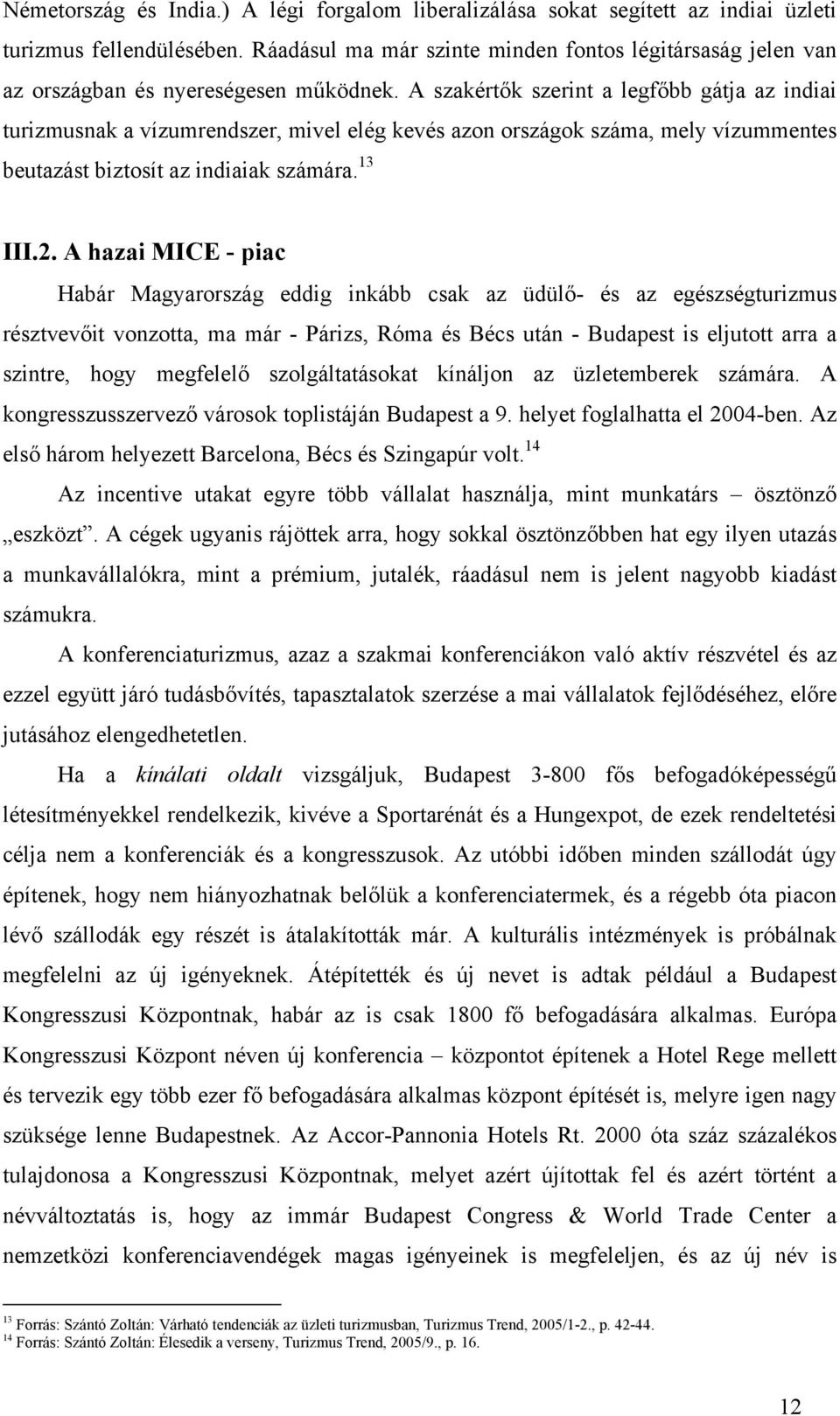 A szakértők szerint a legfőbb gátja az indiai turizmusnak a vízumrendszer, mivel elég kevés azon országok száma, mely vízummentes beutazást biztosít az indiaiak számára. 13 III.2.