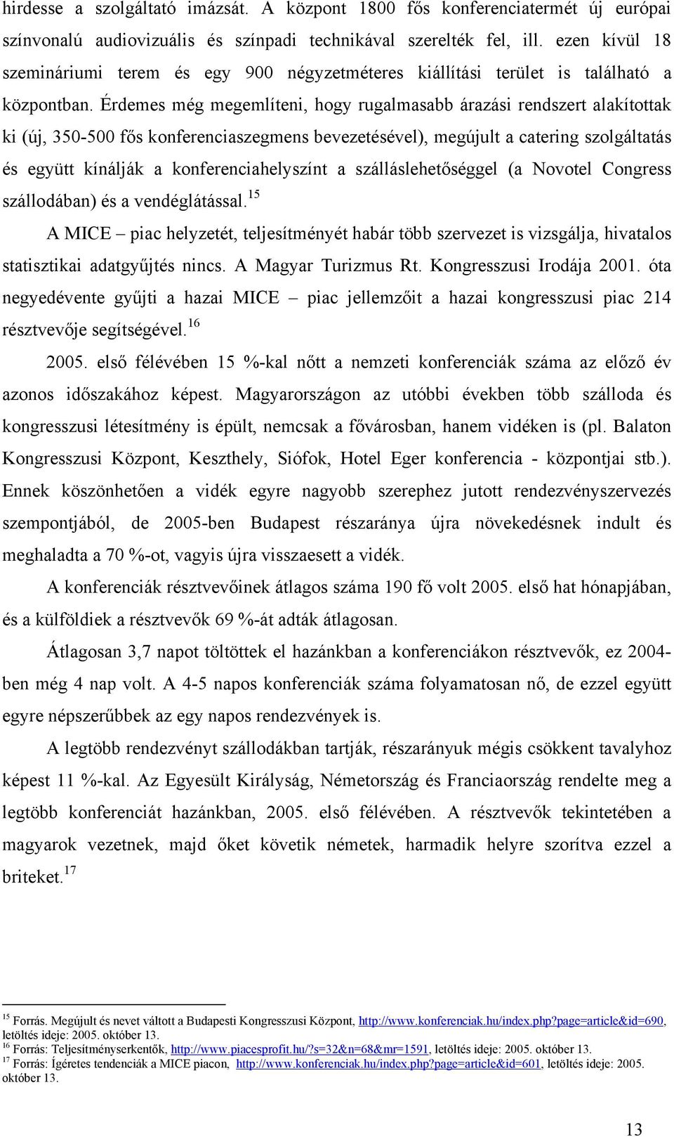 Érdemes még megemlíteni, hogy rugalmasabb árazási rendszert alakítottak ki (új, 350-500 fős konferenciaszegmens bevezetésével), megújult a catering szolgáltatás és együtt kínálják a