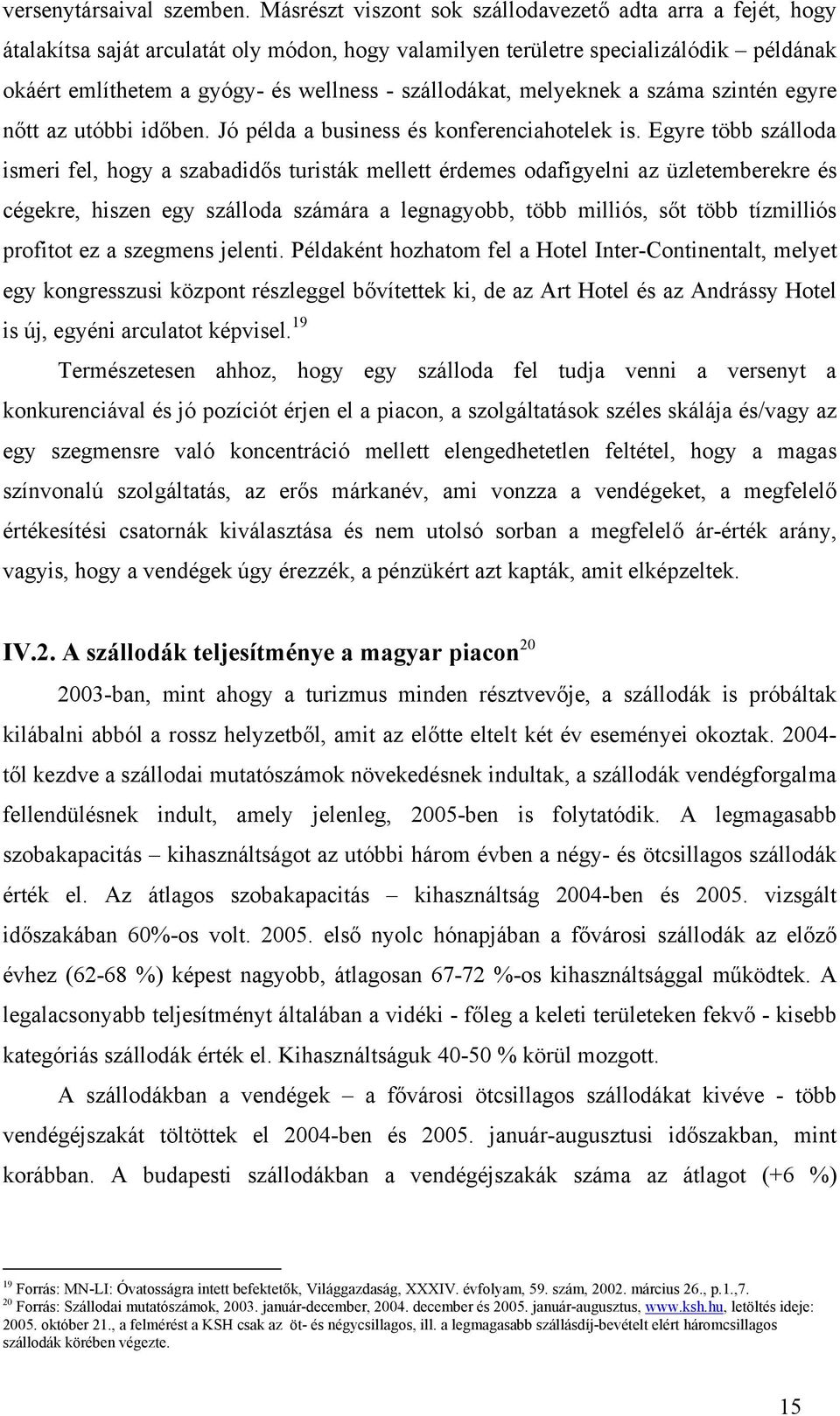 szállodákat, melyeknek a száma szintén egyre nőtt az utóbbi időben. Jó példa a business és konferenciahotelek is.