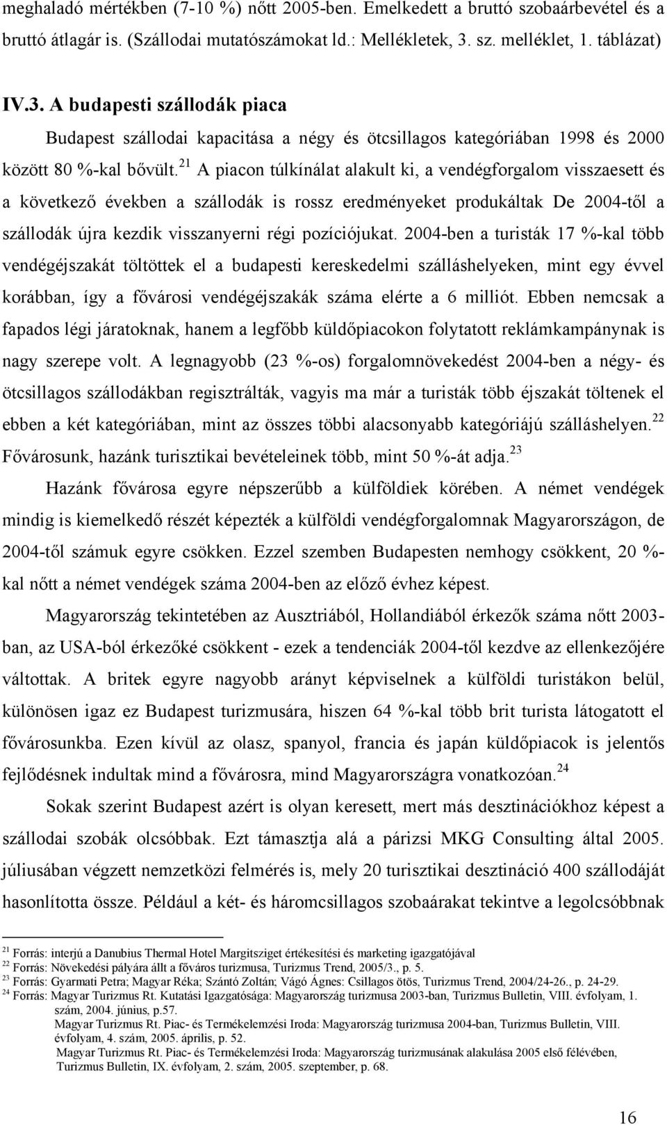 21 A piacon túlkínálat alakult ki, a vendégforgalom visszaesett és a következő években a szállodák is rossz eredményeket produkáltak De 2004-től a szállodák újra kezdik visszanyerni régi pozíciójukat.