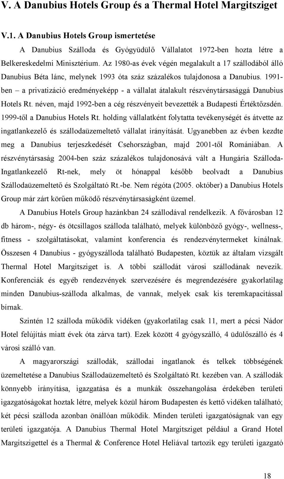 1991- ben a privatizáció eredményeképp - a vállalat átalakult részvénytársasággá Danubius Hotels Rt. néven, majd 1992-ben a cég részvényeit bevezették a Budapesti Értéktőzsdén.