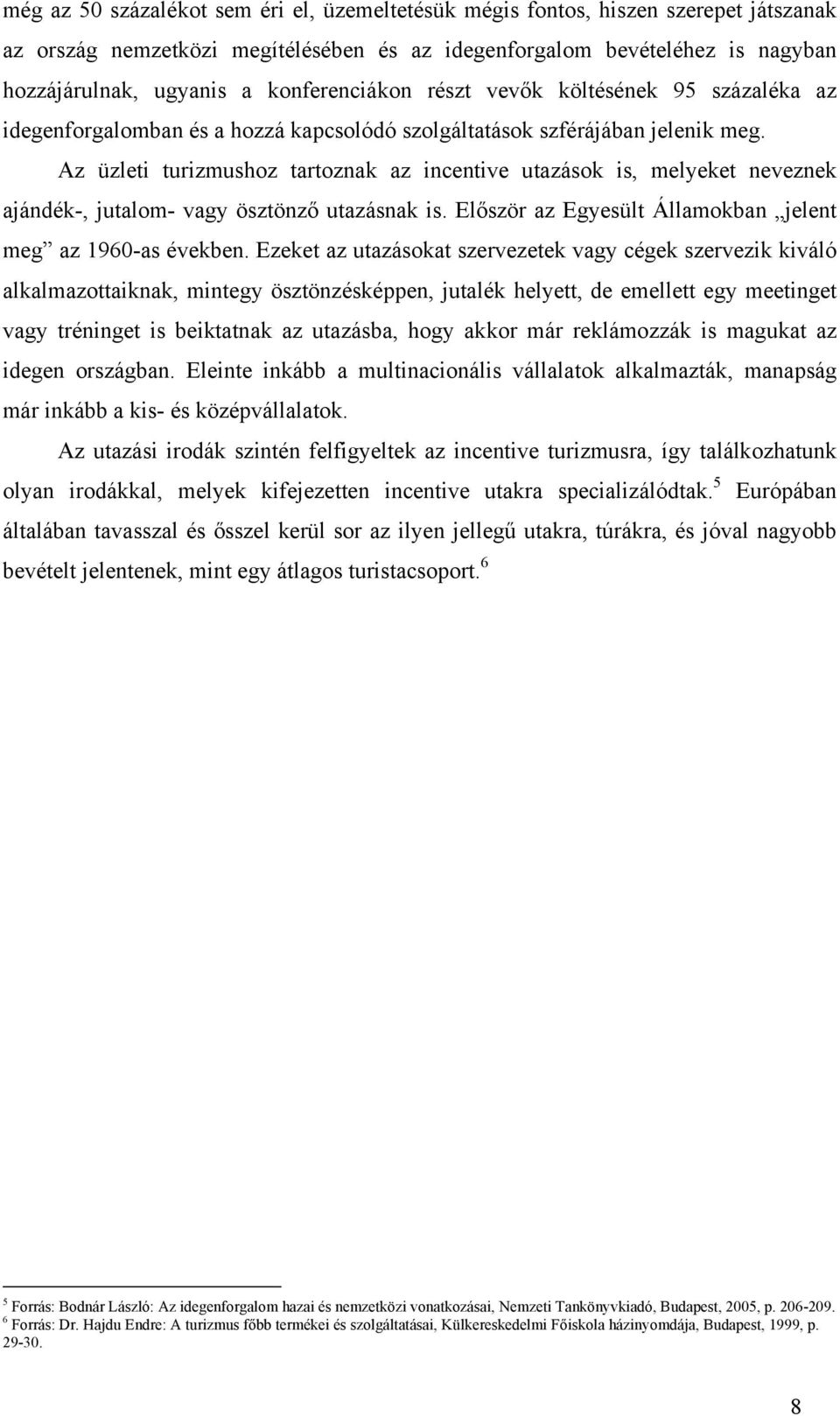 Az üzleti turizmushoz tartoznak az incentive utazások is, melyeket neveznek ajándék-, jutalom- vagy ösztönző utazásnak is. Először az Egyesült Államokban jelent meg az 1960-as években.