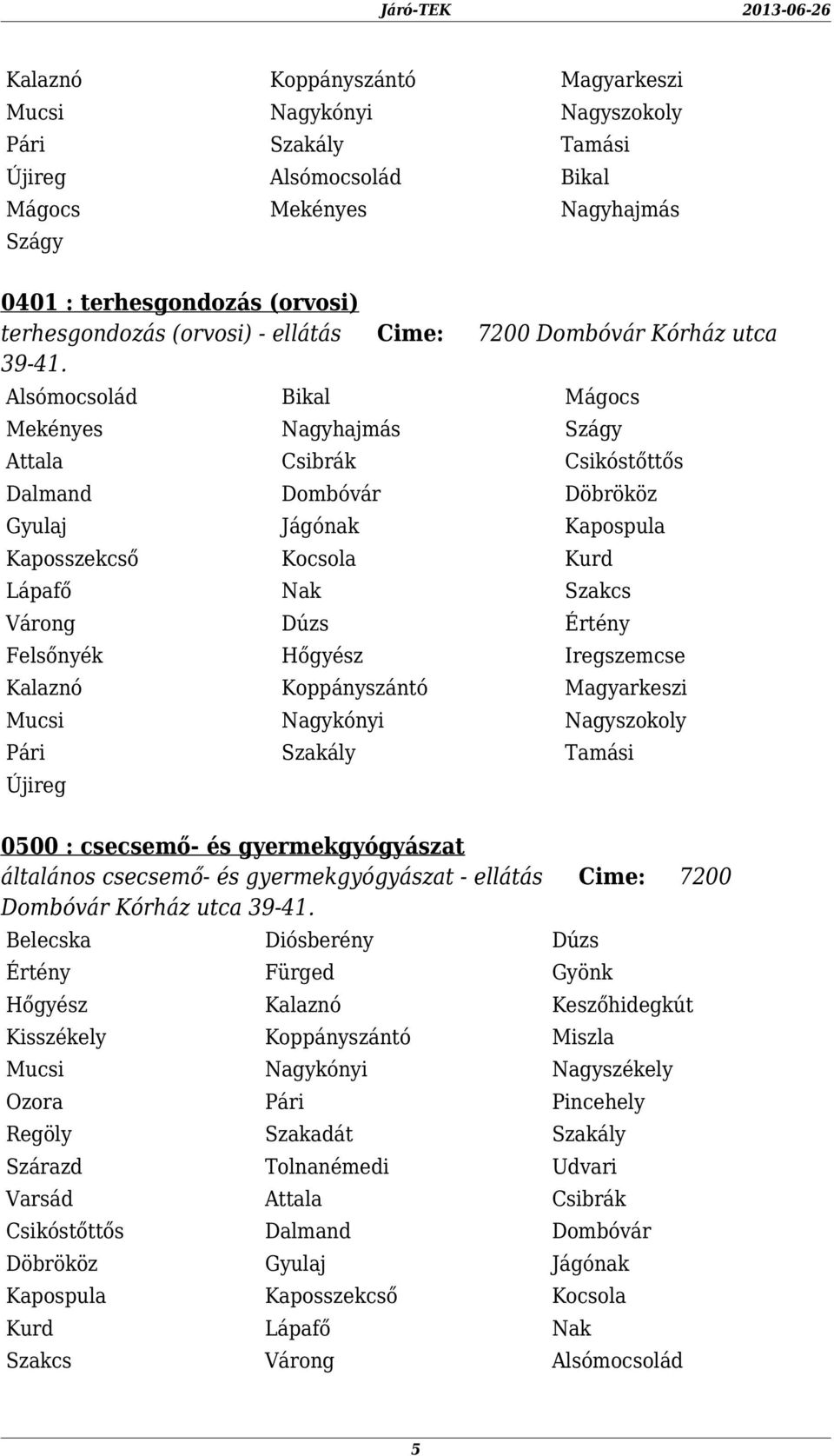 Alsómocsolád Bikal Mágocs Mekényes Nagyhajmás Szágy Várong Dúzs Értény Felsőnyék Hőgyész Iregszemcse Kalaznó Koppányszántó Magyarkeszi Mucsi Nagykónyi Nagyszokoly Pári Szakály Tamási 0500 : csecsemő-