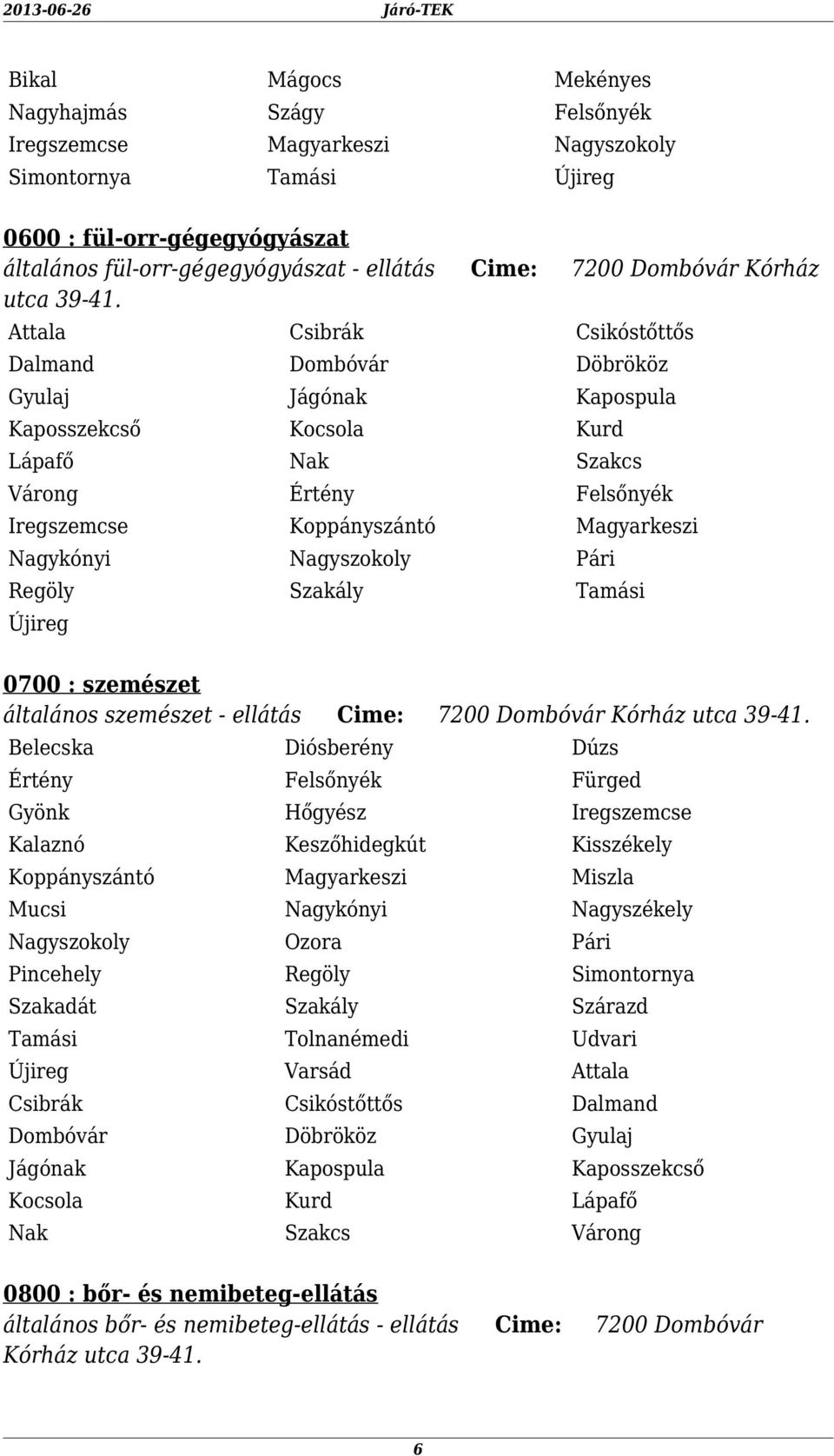 Várong Értény Felsőnyék Iregszemcse Koppányszántó Magyarkeszi Nagykónyi Nagyszokoly Pári Regöly Szakály Tamási 0700 : szemészet általános szemészet - ellátás Cime: 7200 Dombóvár