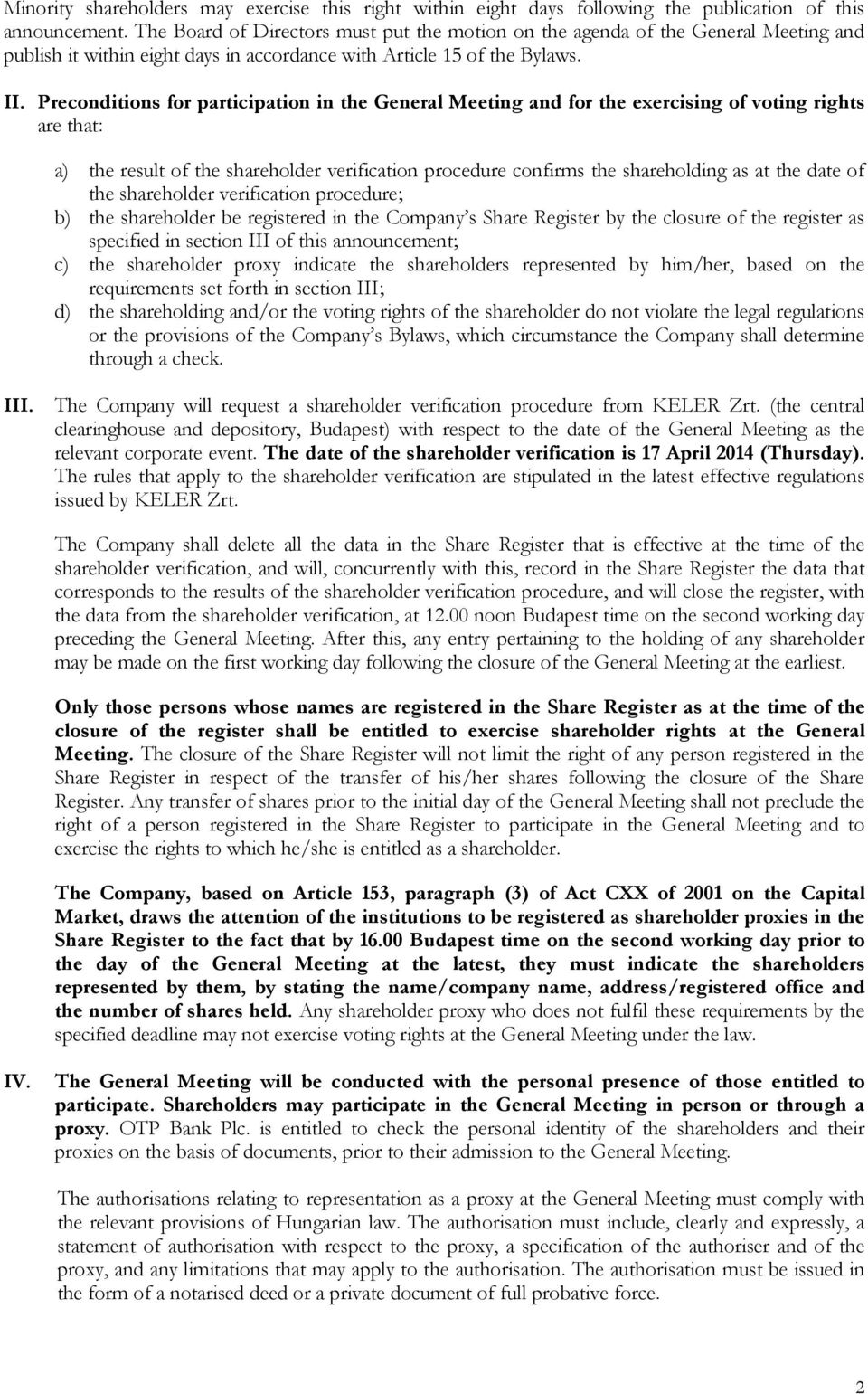 Preconditions for participation in the General Meeting and for the exercising of voting rights are that: a) the result of the shareholder verification procedure confirms the shareholding as at the