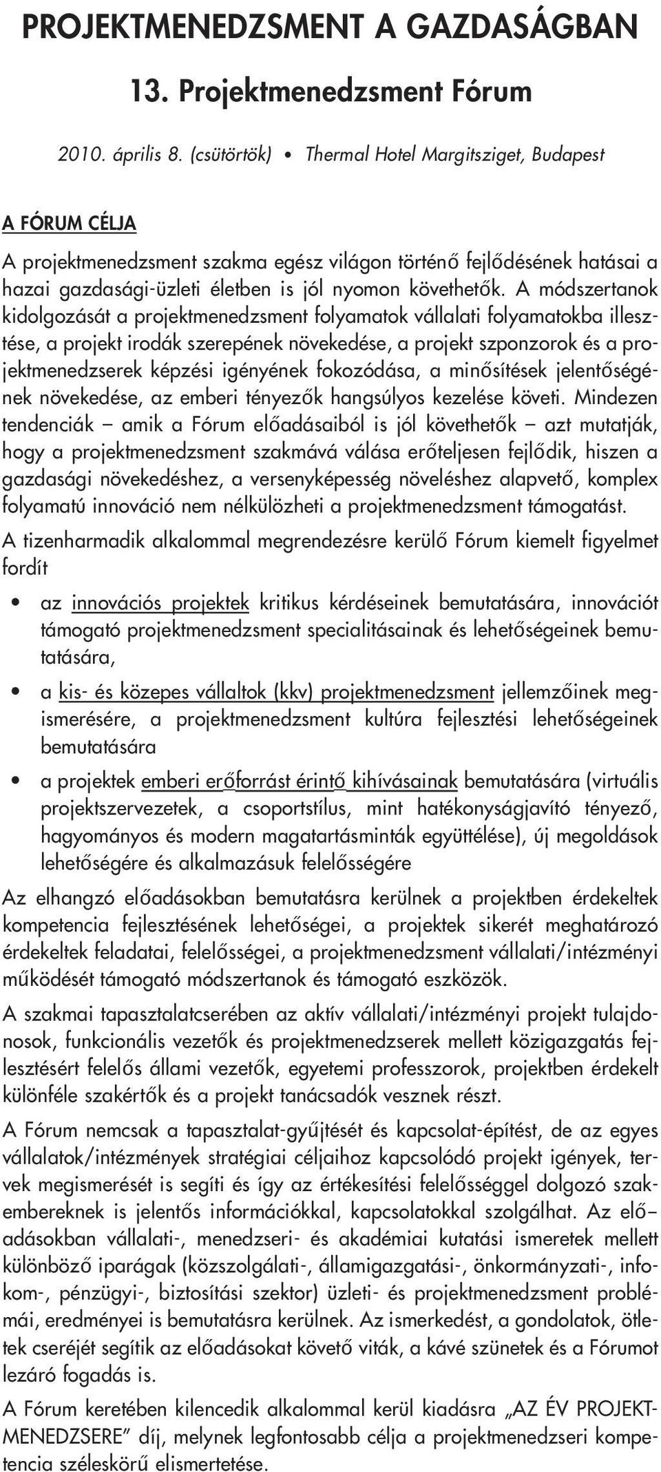 A módszertanok kidolgozását a projektmenedzsment folyamatok vállalati folyamatokba illesztése, a projekt irodák szerepének növekedése, a projekt szponzorok és a projektmenedzserek képzési igényének