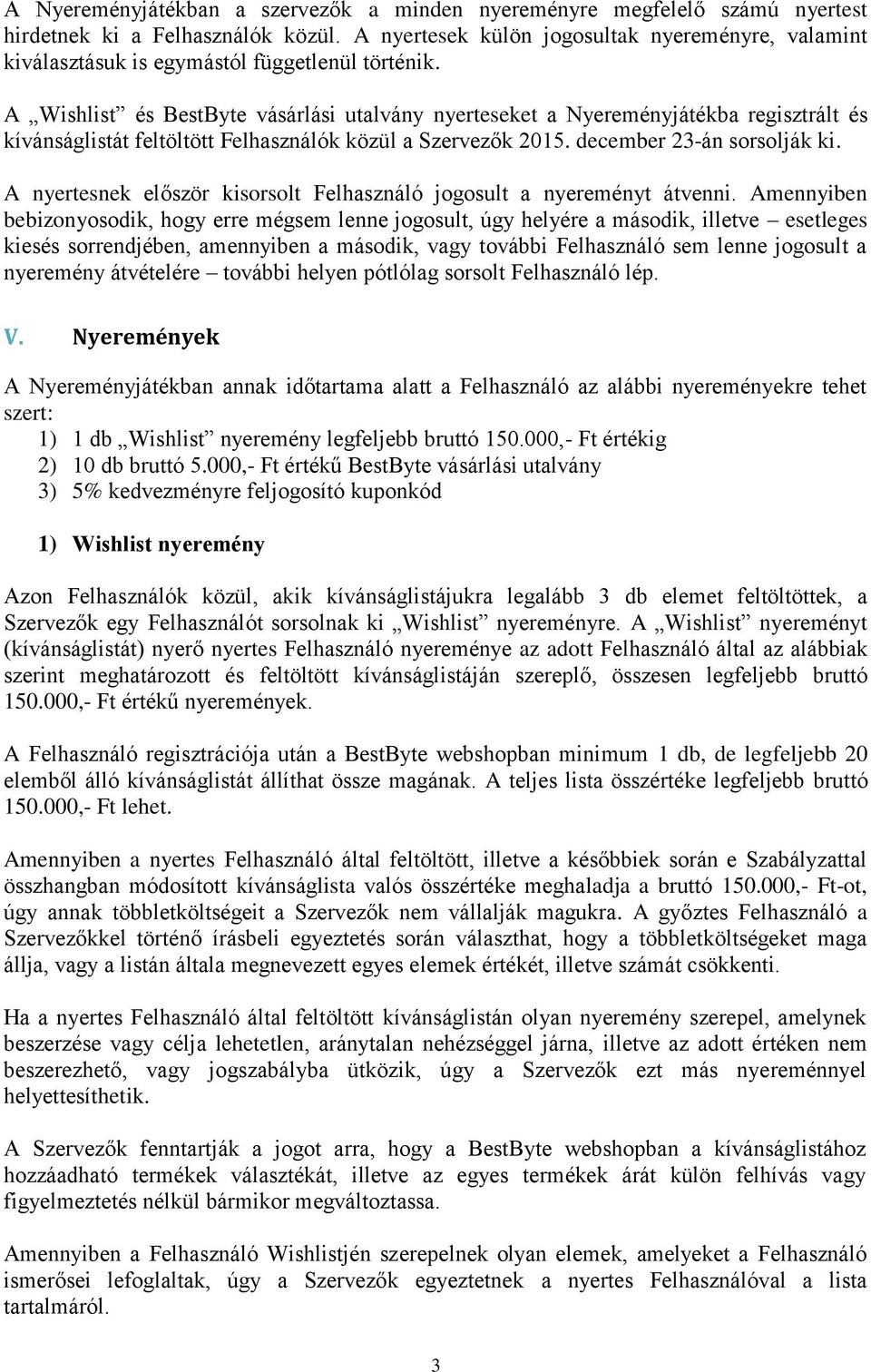 A Wishlist és BestByte vásárlási utalvány nyerteseket a Nyereményjátékba regisztrált és kívánságlistát feltöltött Felhasználók közül a Szervezők 2015. december 23-án sorsolják ki.