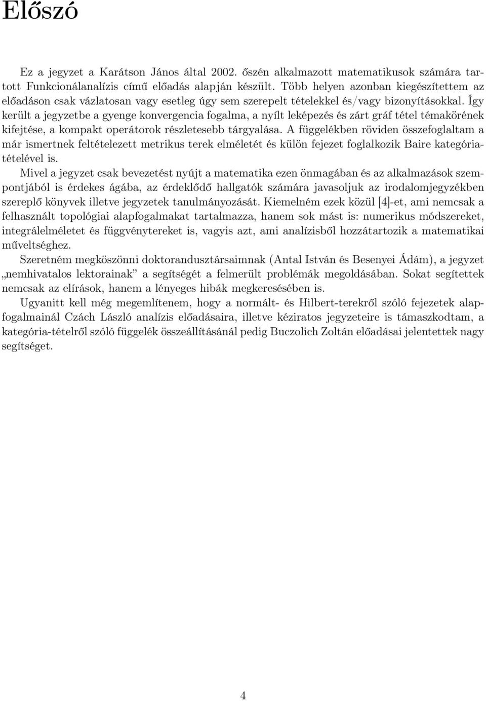 Így került jegyzetbe gyenge konvergenci foglm, nyílt leképezés és zárt gráf tétel témkörének kifejtése, kompkt operátorok részletesebb tárgylás.