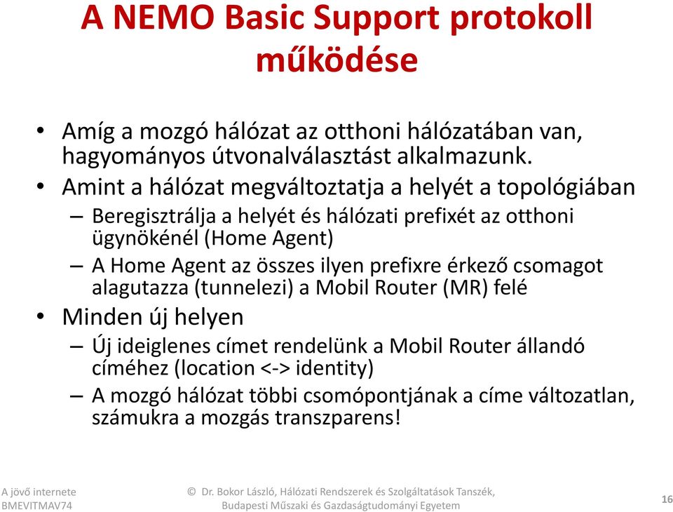 Home Agent az összes ilyen prefixre érkező csomagot alagutazza (tunnelezi) a Mobil Router (MR) felé Minden új helyen Új ideiglenes címet