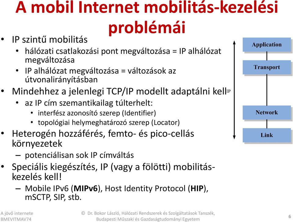 azonosító szerep (Identifier) topológiai helymeghatározó szerep (Locator) Heterogén hozzáférés, femto- és pico-cellás környezetek potenciálisan sok